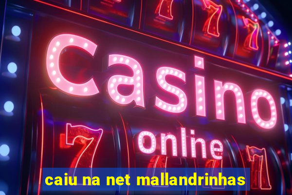 caiu na net mallandrinhas